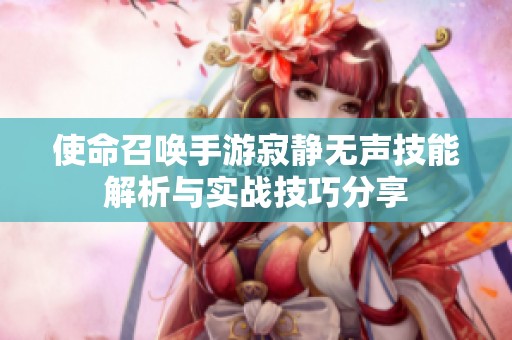 使命召唤手游寂静无声技能解析与实战技巧分享