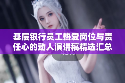基层银行员工热爱岗位与责任心的动人演讲稿精选汇总