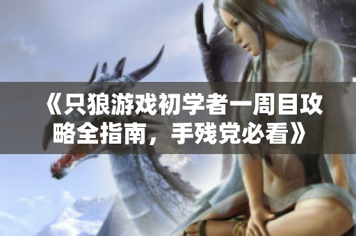 《只狼游戏初学者一周目攻略全指南，手残党必看》