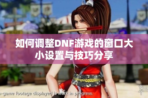 如何调整DNF游戏的窗口大小设置与技巧分享
