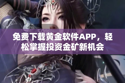 免费下载黄金软件APP，轻松掌握投资金矿新机会