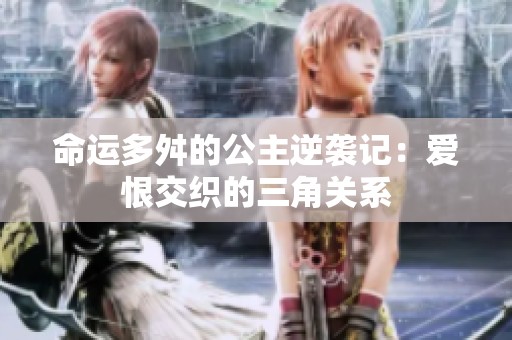 命运多舛的公主逆袭记：爱恨交织的三角关系