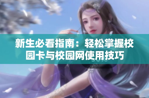 新生必看指南：轻松掌握校园卡与校园网使用技巧