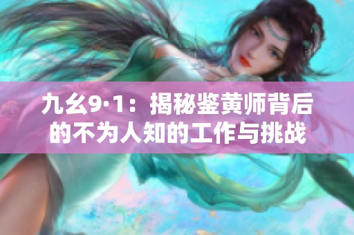九幺9·1：揭秘鉴黄师背后的不为人知的工作与挑战