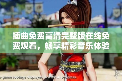 插曲免费高清完整版在线免费观看，畅享精彩音乐体验