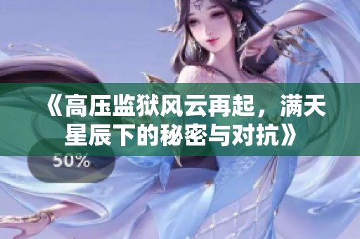 《高压监狱风云再起，满天星辰下的秘密与对抗》