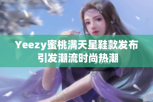 Yeezy蜜桃满天星鞋款发布 引发潮流时尚热潮