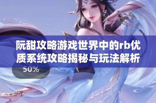 阮甜攻略游戏世界中的rb优质系统攻略揭秘与玩法解析