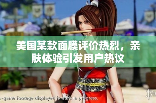 美国某款面膜评价热烈，亲肤体验引发用户热议