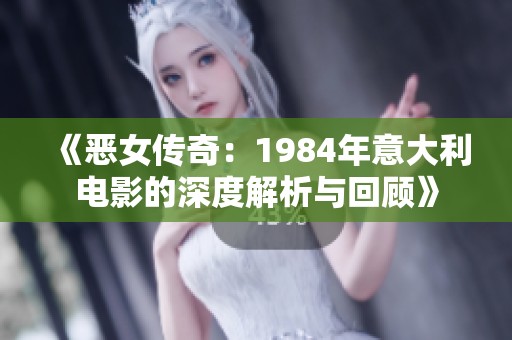 《恶女传奇：1984年意大利电影的深度解析与回顾》