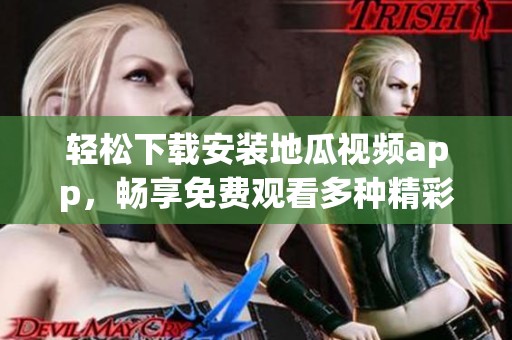 轻松下载安装地瓜视频app，畅享免费观看多种精彩内容