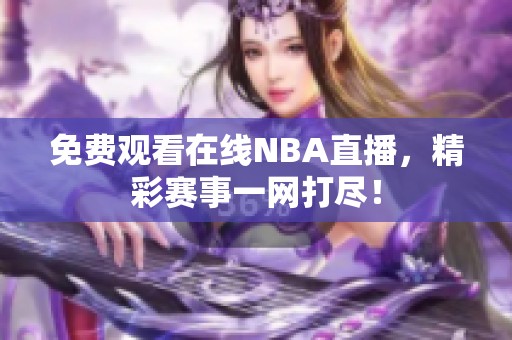 免费观看在线NBA直播，精彩赛事一网打尽！