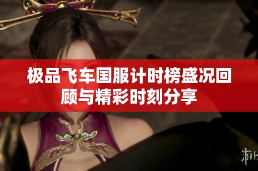 极品飞车国服计时榜盛况回顾与精彩时刻分享