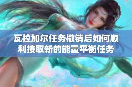 瓦拉加尔任务撤销后如何顺利接取新的能量平衡任务
