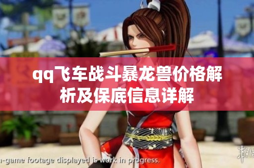 qq飞车战斗暴龙兽价格解析及保底信息详解