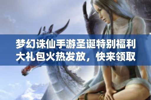 梦幻诛仙手游圣诞特别福利大礼包火热发放，快来领取！