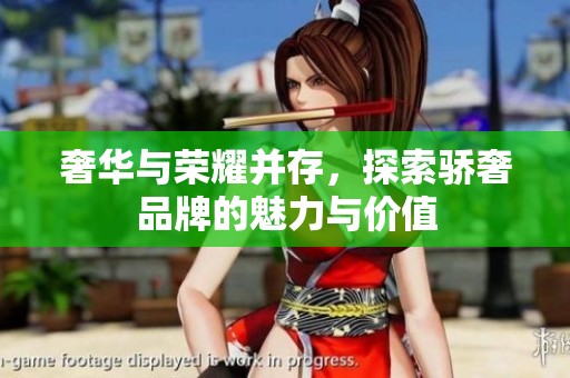 奢华与荣耀并存，探索骄奢品牌的魅力与价值