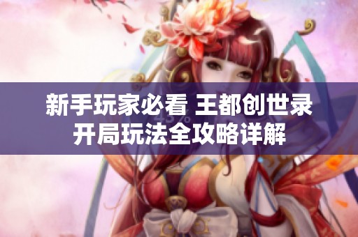 新手玩家必看 王都创世录开局玩法全攻略详解