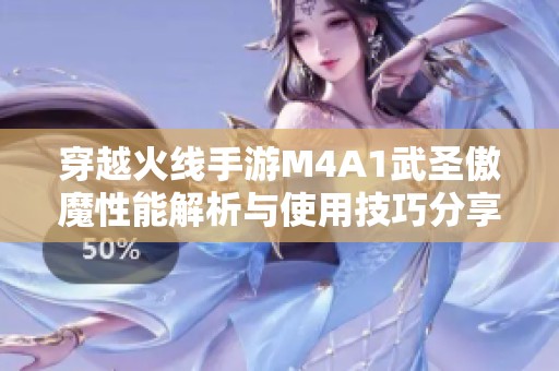 穿越火线手游M4A1武圣傲魔性能解析与使用技巧分享