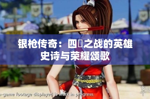 银枪传奇：四毌之战的英雄史诗与荣耀颂歌