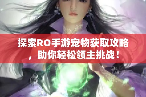 探索RO手游宠物获取攻略，助你轻松领主挑战！