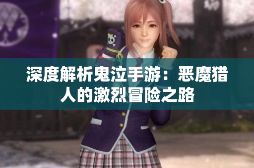 深度解析鬼泣手游：恶魔猎人的激烈冒险之路