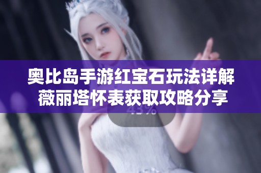 奥比岛手游红宝石玩法详解 薇丽塔怀表获取攻略分享