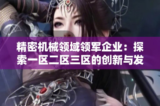 精密机械领域领军企业：探索一区二区三区的创新与发展