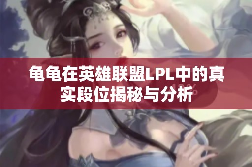 龟龟在英雄联盟LPL中的真实段位揭秘与分析