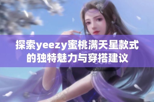 探索yeezy蜜桃满天星款式的独特魅力与穿搭建议