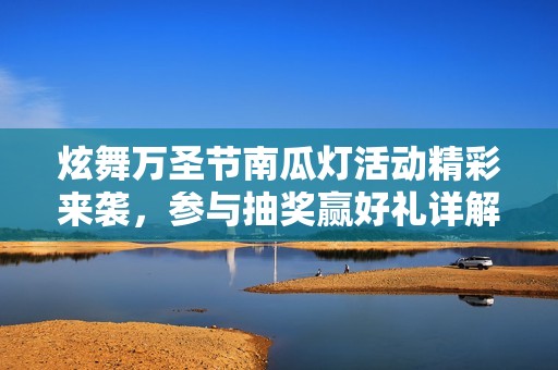 炫舞万圣节南瓜灯活动精彩来袭，参与抽奖赢好礼详解！