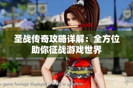 圣战传奇攻略详解：全方位助你征战游戏世界