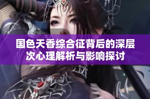 国色天香综合征背后的深层次心理解析与影响探讨