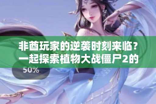 非酋玩家的逆袭时刻来临？一起探索植物大战僵尸2的攻略吧！
