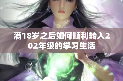 满18岁之后如何顺利转入202年级的学习生活