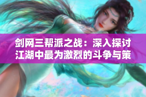剑网三帮派之战：深入探讨江湖中最为激烈的斗争与策略
