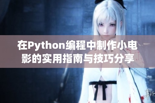 在Python编程中制作小电影的实用指南与技巧分享