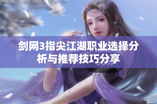剑网3指尖江湖职业选择分析与推荐技巧分享