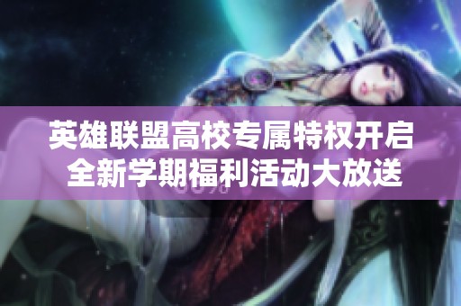 英雄联盟高校专属特权开启 全新学期福利活动大放送