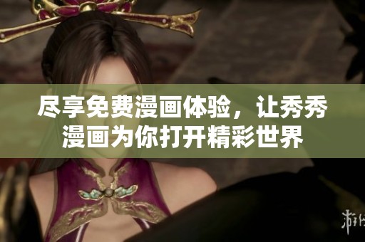 尽享免费漫画体验，让秀秀漫画为你打开精彩世界
