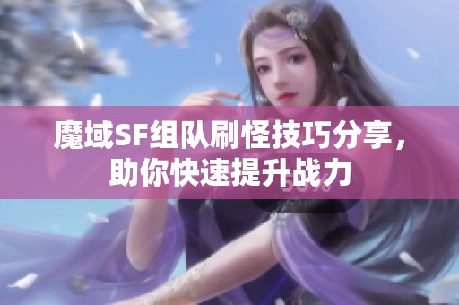 魔域SF组队刷怪技巧分享，助你快速提升战力