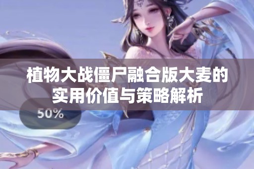 植物大战僵尸融合版大麦的实用价值与策略解析