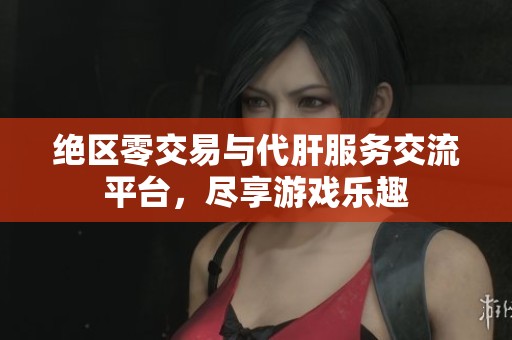 绝区零交易与代肝服务交流平台，尽享游戏乐趣