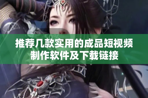 推荐几款实用的成品短视频制作软件及下载链接