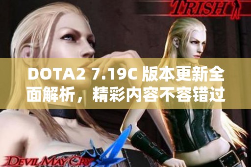 DOTA2 7.19C 版本更新全面解析，精彩内容不容错过