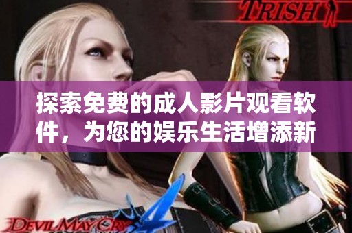 探索免费的成人影片观看软件，为您的娱乐生活增添新选择