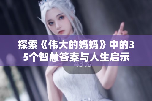 探索《伟大的妈妈》中的35个智慧答案与人生启示