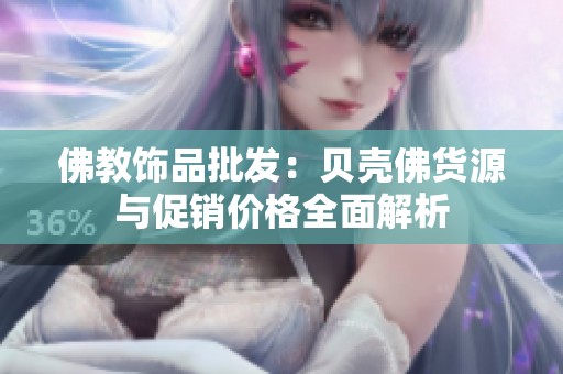 佛教饰品批发：贝壳佛货源与促销价格全面解析