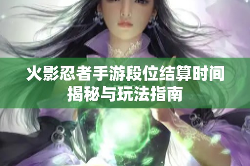 火影忍者手游段位结算时间揭秘与玩法指南