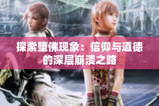 探索堕佛现象：信仰与道德的深层崩溃之路
